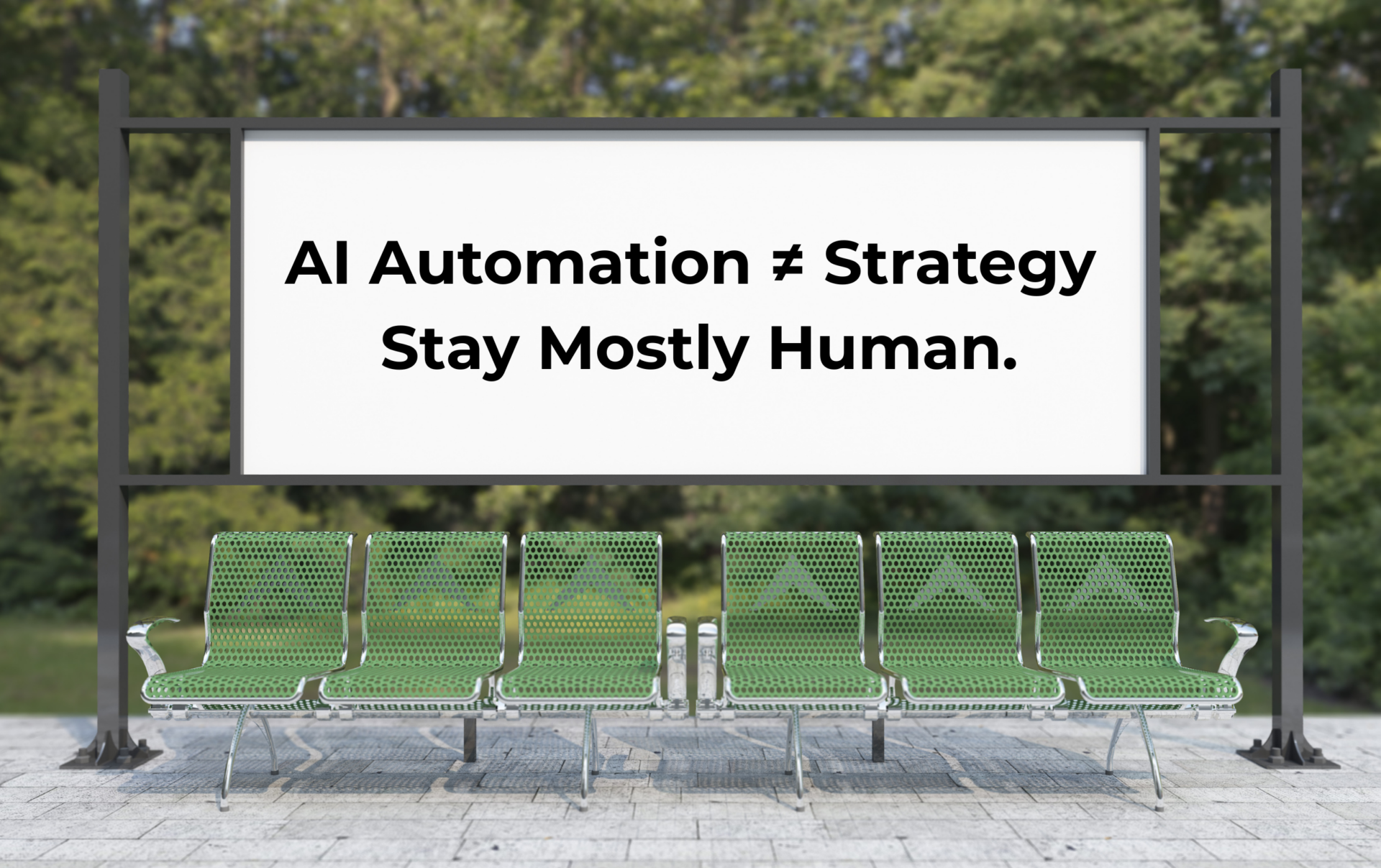 bus sign with the words "ai automation does not equal strategy. stay mostly human"
